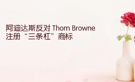 阿迪達斯反對 Thom Browne 注冊“三條杠”商標