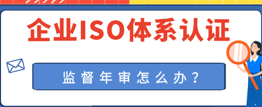 企業ISO體系認證通過后，如何進行監督年審？ 